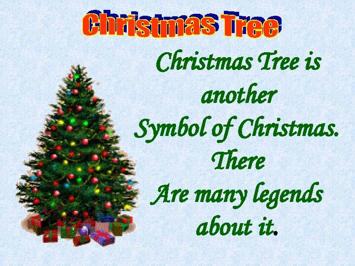 Christmas Tree is another Symbol of Christmas. There Are many legends about it. 