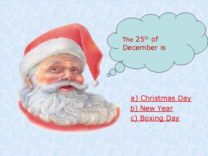 25 th of December is The a) Christmas Day b) New Year c) Boxing