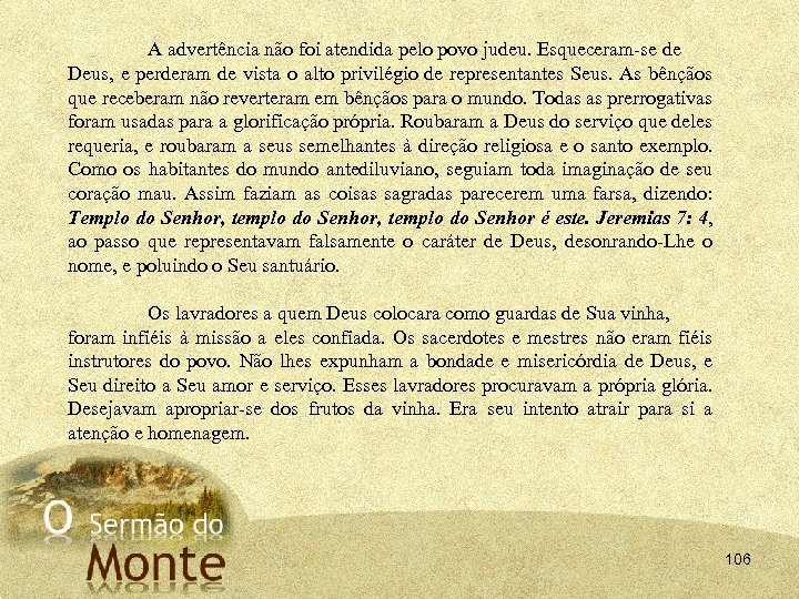 A advertência não foi atendida pelo povo judeu. Esqueceram se de Deus, e perderam