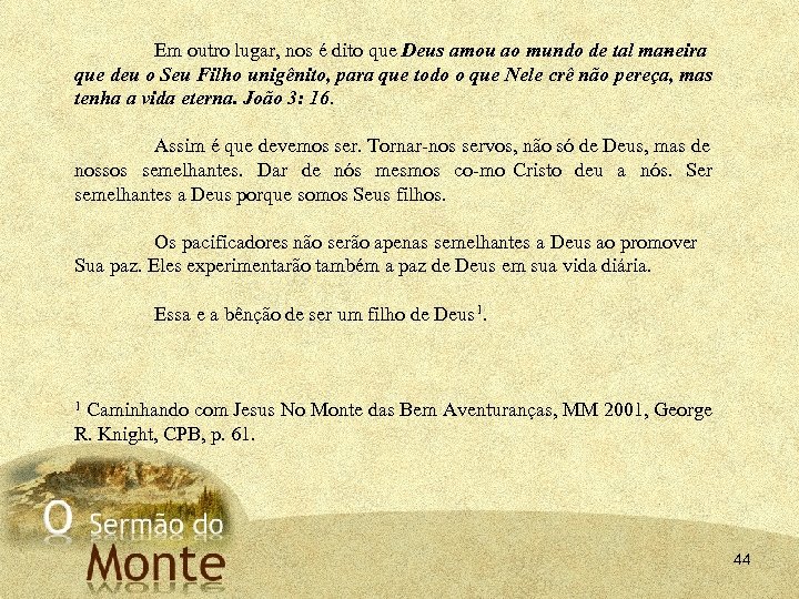 Em outro lugar, nos é dito que Deus amou ao mundo de tal ma