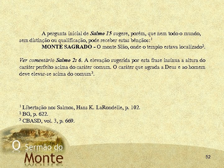 A pergunta inicial de Salmo 15 sugere, porém, que nem todo o mundo, sem
