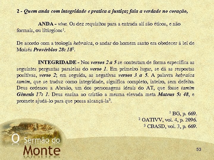 2 Quem anda com integridade e pratica a justiça; fala a verdade no coração,
