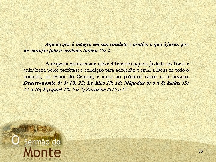 Aquele que é íntegro em sua conduta e pratica o que é justo, que