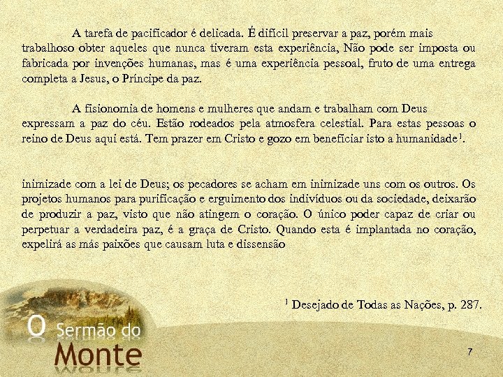 A tarefa de pacificador é delicada. É difícil preservar a paz, porém mais trabalhoso