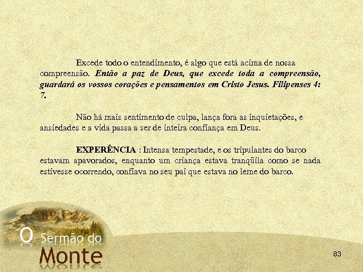 Excede todo o entendimento, é algo que está acima de nossa compreensão. Então a