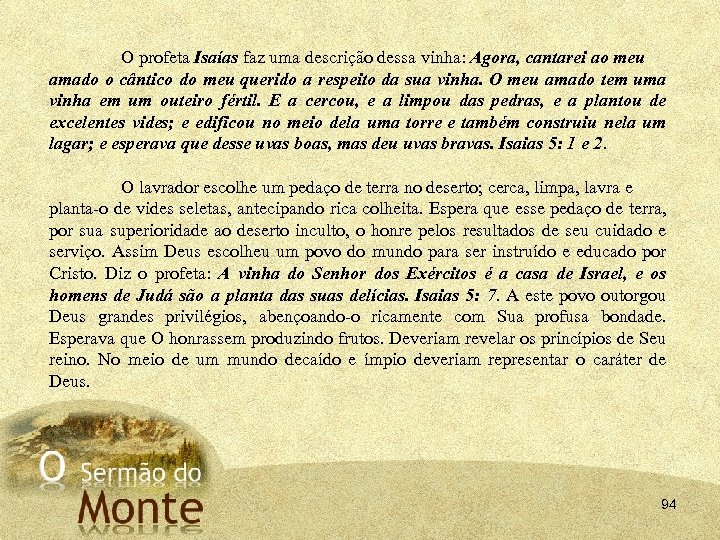 O profeta Isaías faz uma descrição dessa vinha: Agora, cantarei ao meu amado o