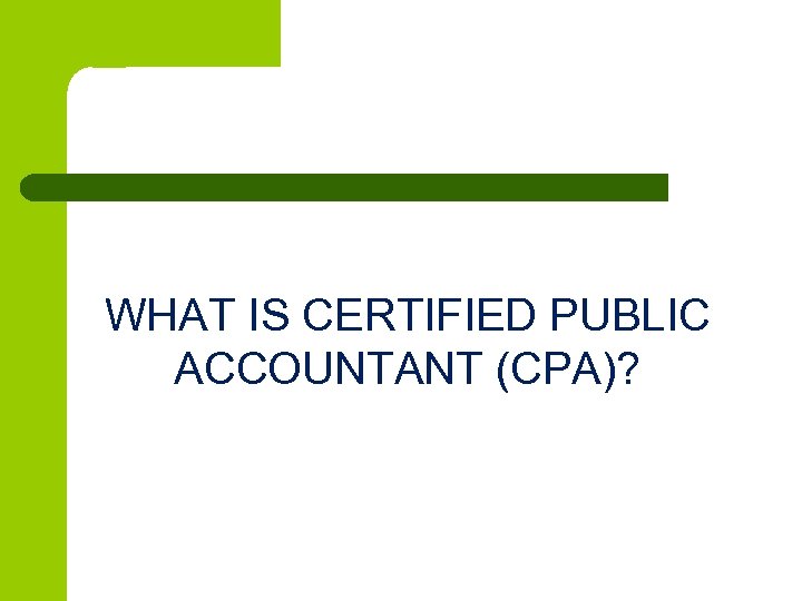 WHAT IS CERTIFIED PUBLIC ACCOUNTANT (CPA)? 