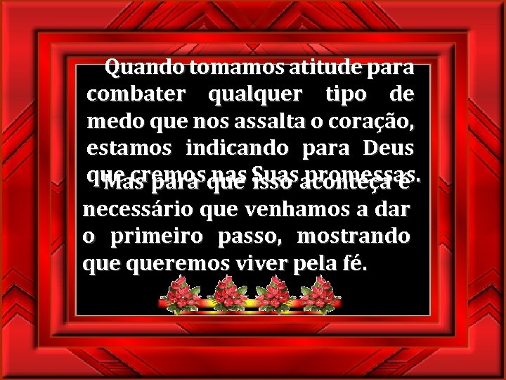  Quando tomamos atitude para combater qualquer tipo de medo que nos assalta o