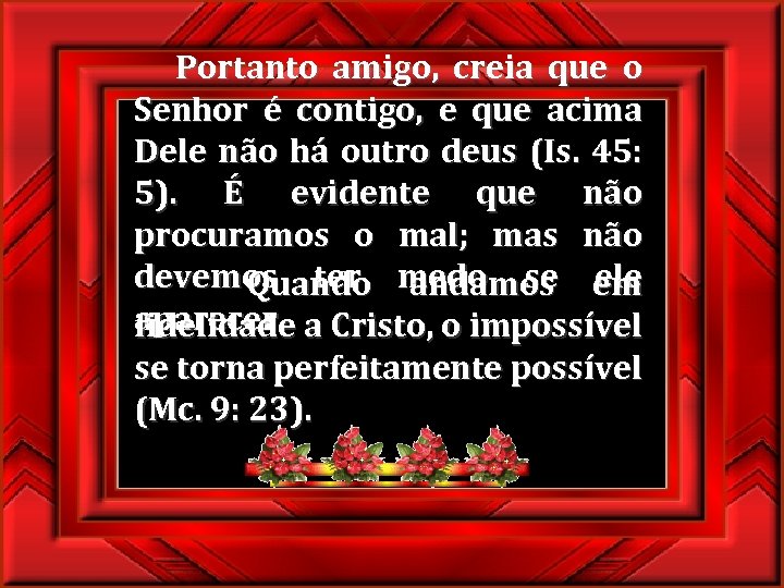  Portanto amigo, creia que o Senhor é contigo, e que acima Dele não
