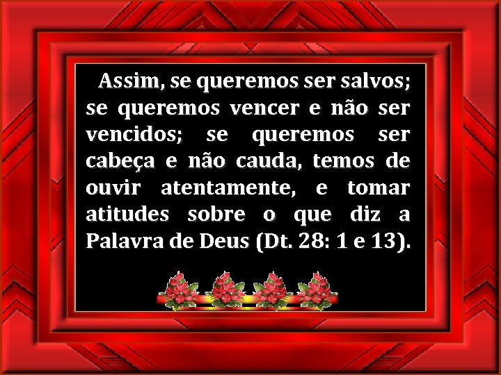  Assim, se queremos ser salvos; se queremos vencer e não ser vencidos; se