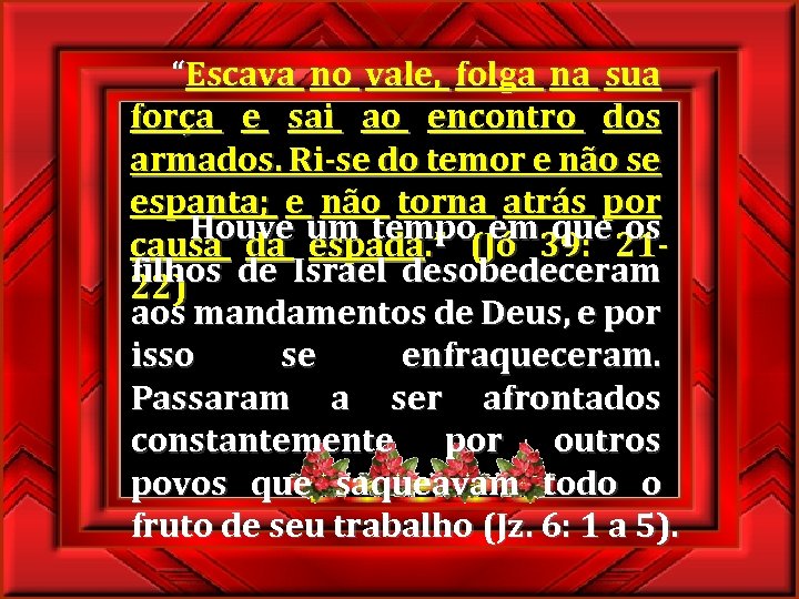  “Escava no vale, folga na sua força e sai ao encontro dos armados.