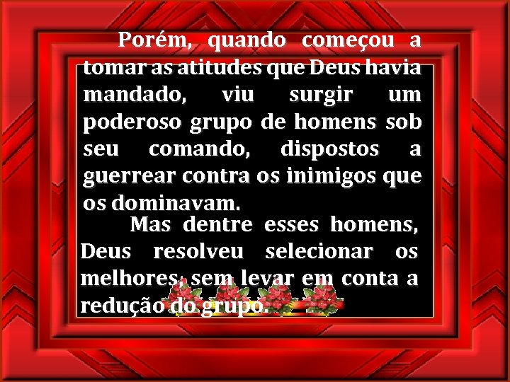  Porém, quando começou a tomar as atitudes que Deus havia mandado, viu surgir