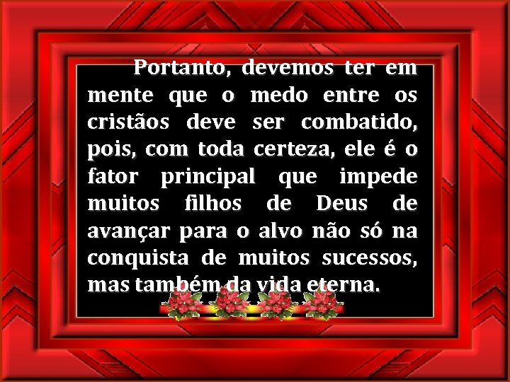  Portanto, devemos ter em mente que o medo entre os cristãos deve ser
