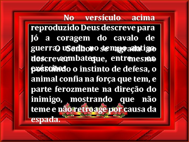 No versículo acima reproduzido Deus descreve para Jó a coragem do cavalo de guerra,
