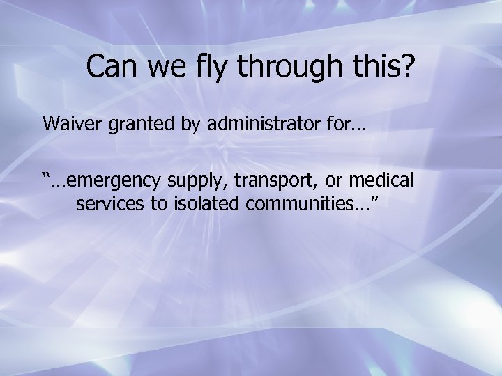 Can we fly through this? Waiver granted by administrator for… “…emergency supply, transport, or