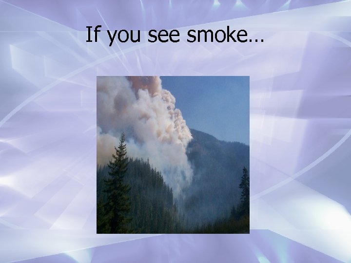 If you see smoke… 