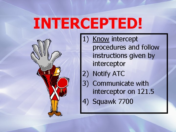 INTERCEPTED! 1) Know intercept procedures and follow instructions given by interceptor 2) Notify ATC
