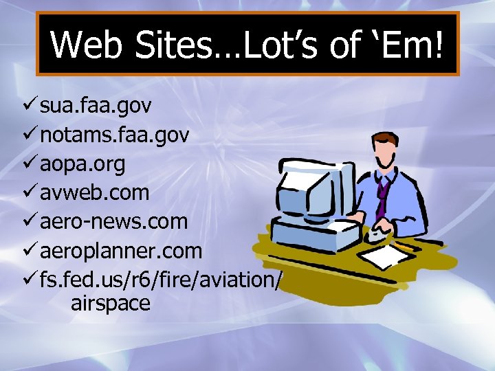 Web Sites…Lot’s of ‘Em! ü sua. faa. gov ü notams. faa. gov ü aopa.