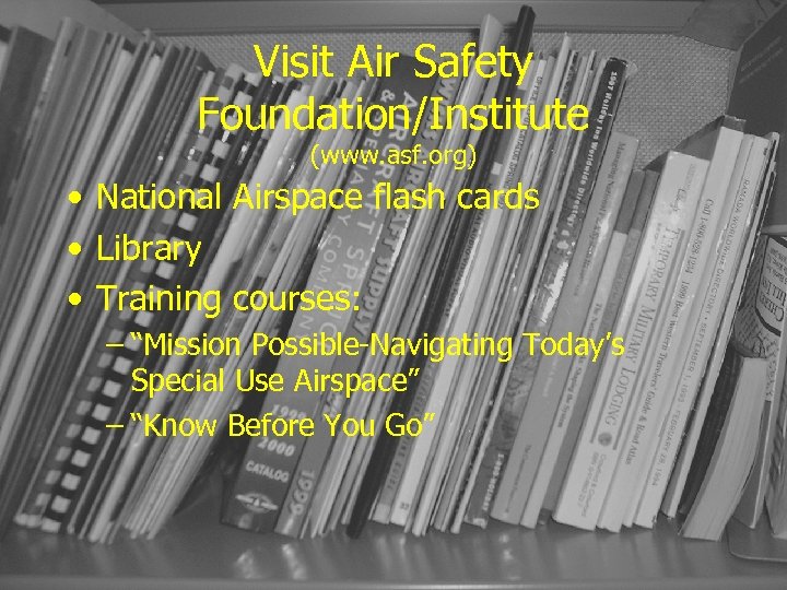 Visit Air Safety Foundation/Institute (www. asf. org) • National Airspace flash cards • Library