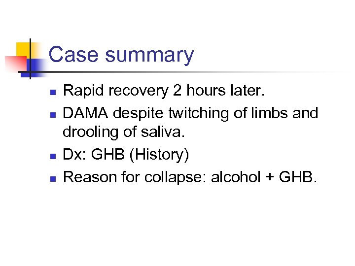 Case summary n n Rapid recovery 2 hours later. DAMA despite twitching of limbs