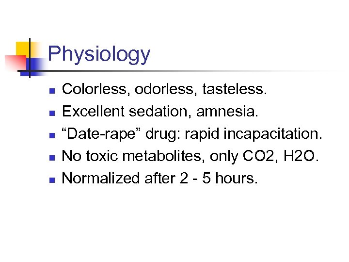Physiology n n n Colorless, odorless, tasteless. Excellent sedation, amnesia. “Date-rape” drug: rapid incapacitation.