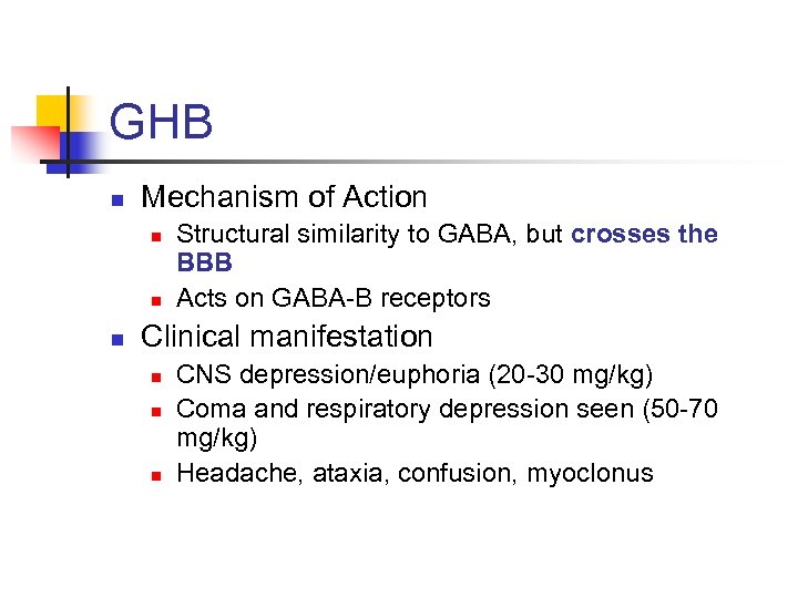 GHB n Mechanism of Action n Structural similarity to GABA, but crosses the BBB