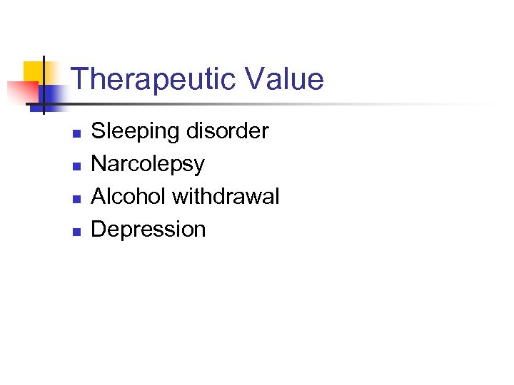 Therapeutic Value n n Sleeping disorder Narcolepsy Alcohol withdrawal Depression 