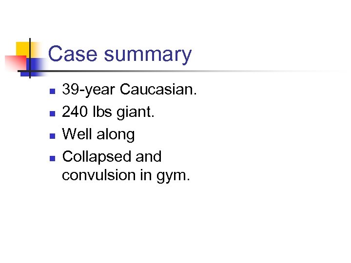 Case summary n n 39 -year Caucasian. 240 lbs giant. Well along Collapsed and