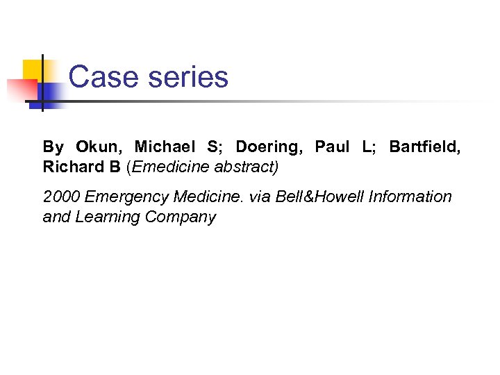 Case series By Okun, Michael S; Doering, Paul L; Bartfield, Richard B (Emedicine abstract)