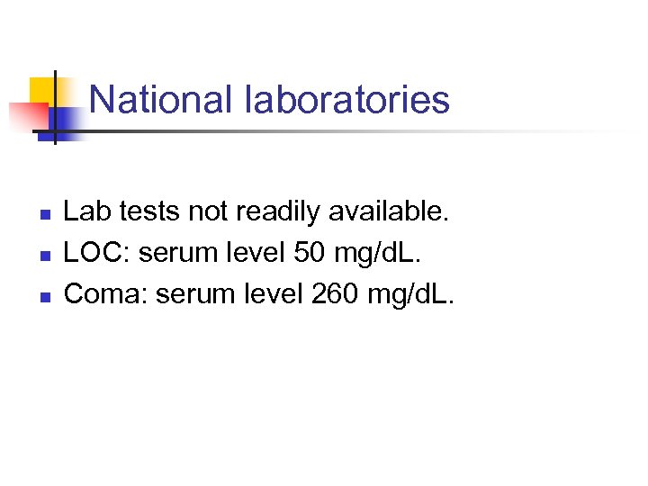 National laboratories n n n Lab tests not readily available. LOC: serum level 50