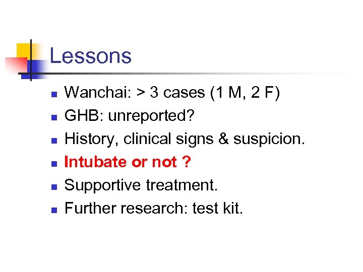 Lessons n n n Wanchai: > 3 cases (1 M, 2 F) GHB: unreported?