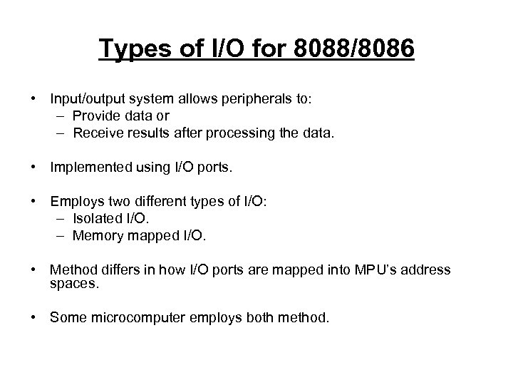 Types of I/O for 8088/8086 • Input/output system allows peripherals to: – Provide data