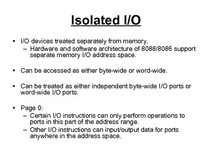 Isolated I/O • I/O devices treated separately from memory. – Hardware and software architecture