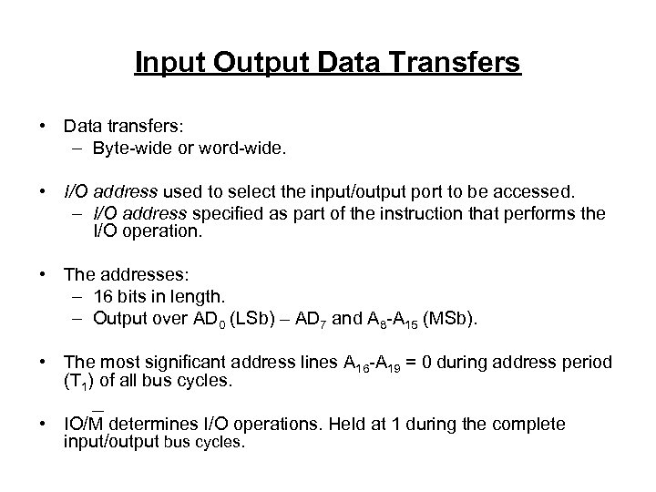 Input Output Data Transfers • Data transfers: – Byte-wide or word-wide. • I/O address