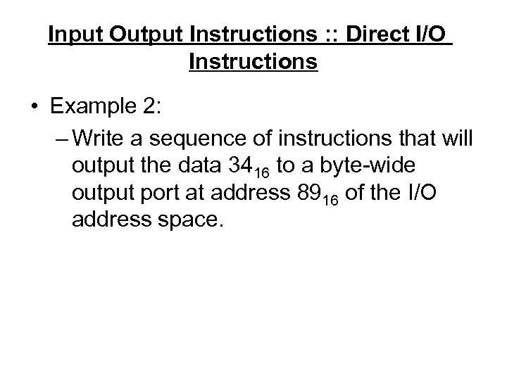 Input Output Instructions : : Direct I/O Instructions • Example 2: – Write a