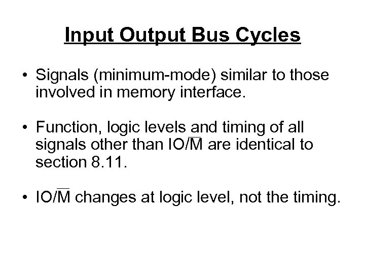 Input Output Bus Cycles • Signals (minimum-mode) similar to those involved in memory interface.