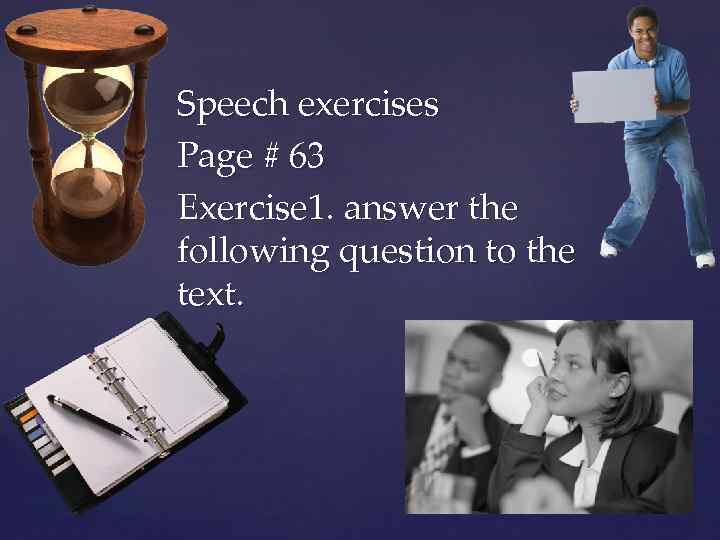 Speech exercises Page # 63 Exercise 1. answer the following question to the text.