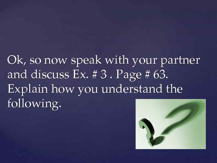 Ok, so now speak with your partner and discuss Ex. # 3. Page #