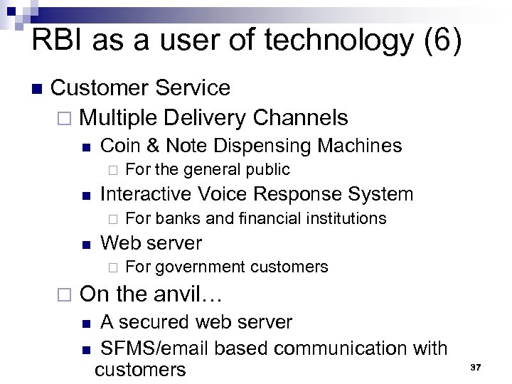 RBI as a user of technology (6) n Customer Service ¨ Multiple Delivery Channels
