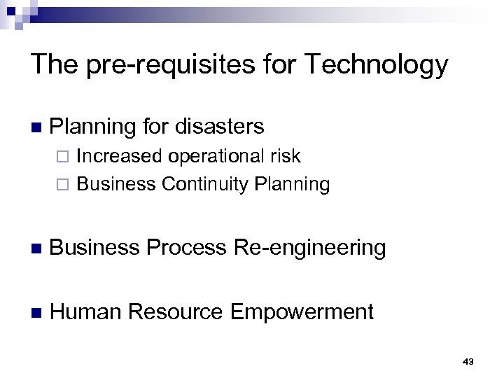 The pre-requisites for Technology n Planning for disasters Increased operational risk ¨ Business Continuity