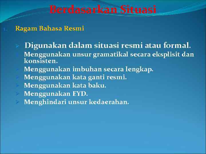 Berdasarkan Situasi 1. Ragam Bahasa Resmi Ø Digunakan dalam situasi resmi atau formal. Ø