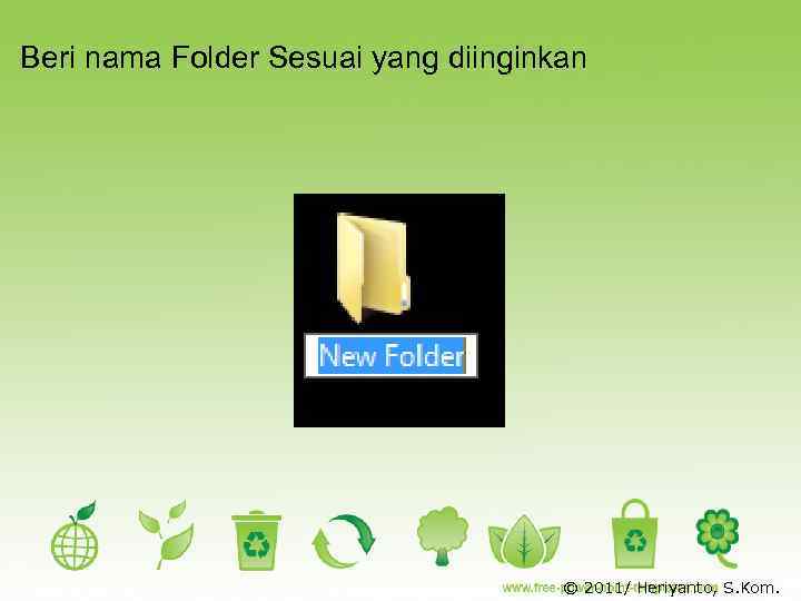 Beri nama Folder Sesuai yang diinginkan © 2011/ Heriyanto, S. Kom. 