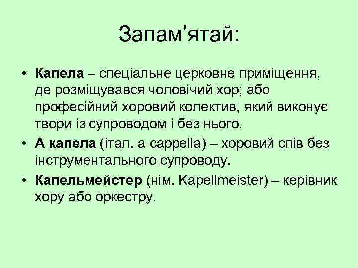 Запам’ятай: • Капела – спеціальне церковне приміщення, де розміщувався чоловічий хор; або професійний хоровий