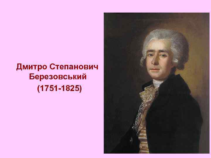  Дмитро Степанович Березовський (1751 -1825) 