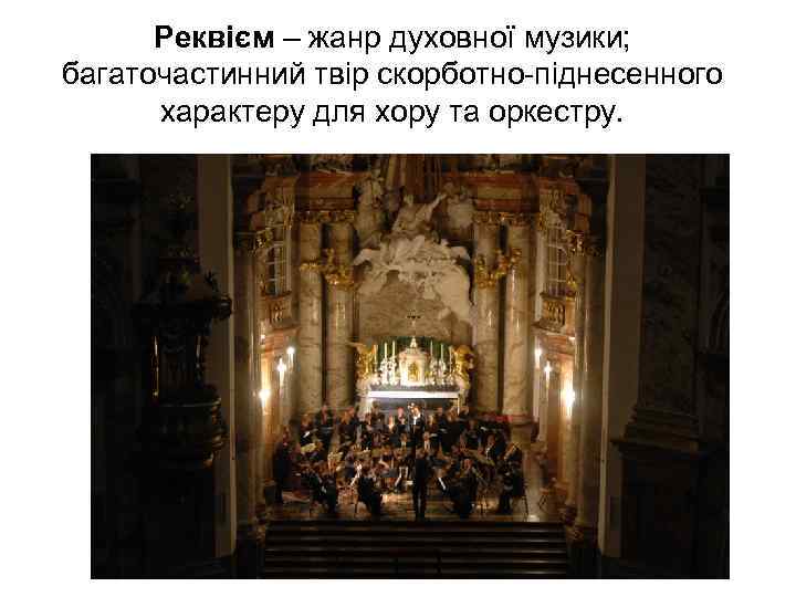 Реквієм – жанр духовної музики; багаточастинний твір скорботно-піднесенного характеру для хору та оркестру. 