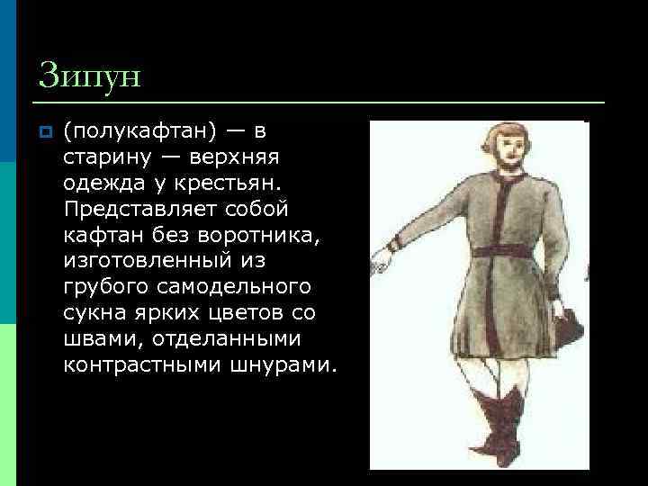 Зипун p (полукафтан) — в старину — верхняя одежда у крестьян. Представляет собой кафтан