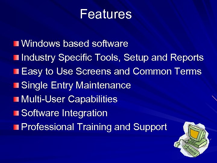 Features Windows based software Industry Specific Tools, Setup and Reports Easy to Use Screens