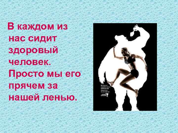 В каждом из нас сидит здоровый человек. Просто мы его прячем за нашей ленью.