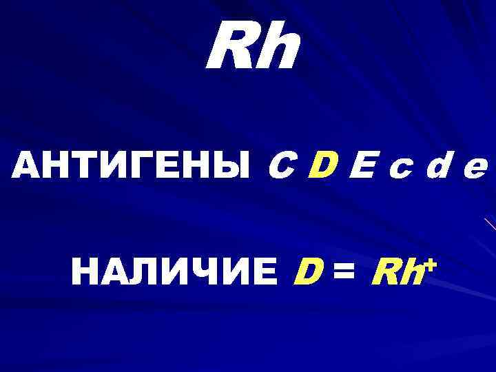 Rh АНТИГЕНЫ C D E c d e НАЛИЧИЕ D = Rh + 