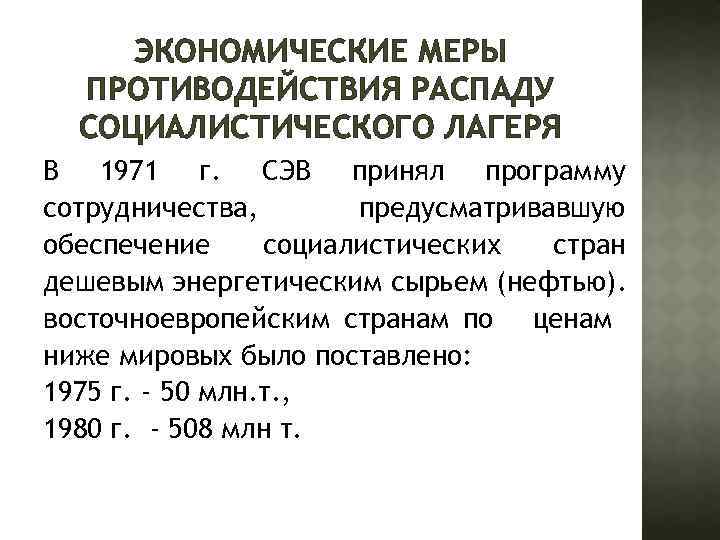 ЭКОНОМИЧЕСКИЕ МЕРЫ ПРОТИВОДЕЙСТВИЯ РАСПАДУ СОЦИАЛИСТИЧЕСКОГО ЛАГЕРЯ В 1971 г. СЭВ принял программу сотрудничества, предусматривавшую